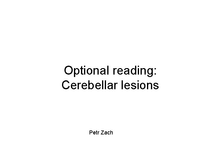 Optional reading: Cerebellar lesions Petr Zach 
