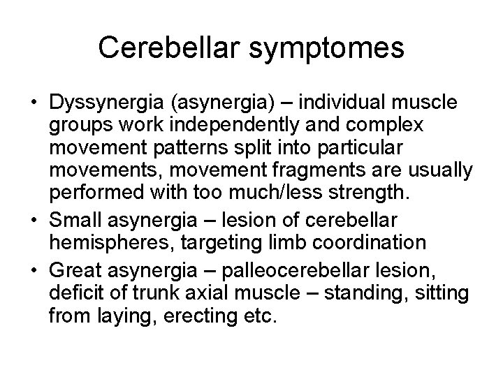 Cerebellar symptomes • Dyssynergia (asynergia) – individual muscle groups work independently and complex movement