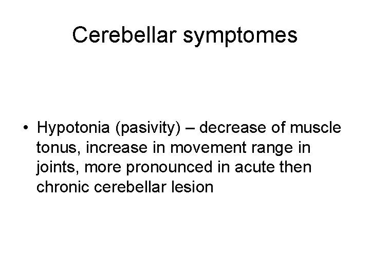 Cerebellar symptomes • Hypotonia (pasivity) – decrease of muscle tonus, increase in movement range