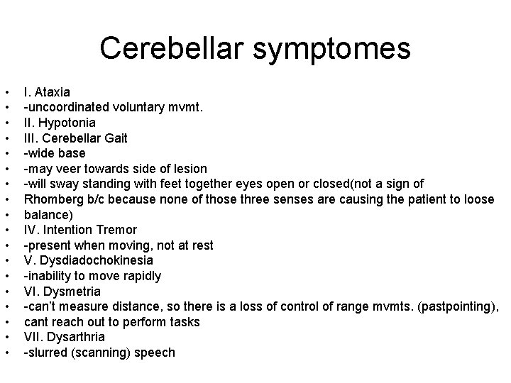 Cerebellar symptomes • • • • • I. Ataxia -uncoordinated voluntary mvmt. II. Hypotonia