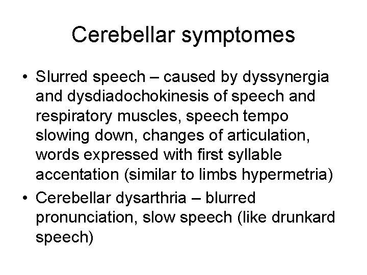 Cerebellar symptomes • Slurred speech – caused by dyssynergia and dysdiadochokinesis of speech and
