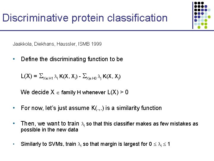 Discriminative protein classification Jaakkola, Diekhans, Haussler, ISMB 1999 • Define the discriminating function to