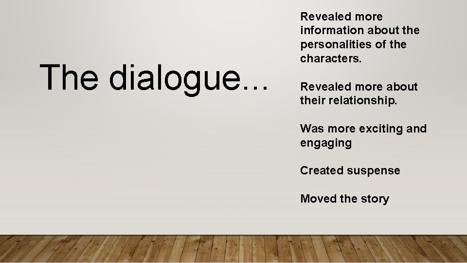 The dialogue. . . Revealed more information about the personalities of the characters. Revealed