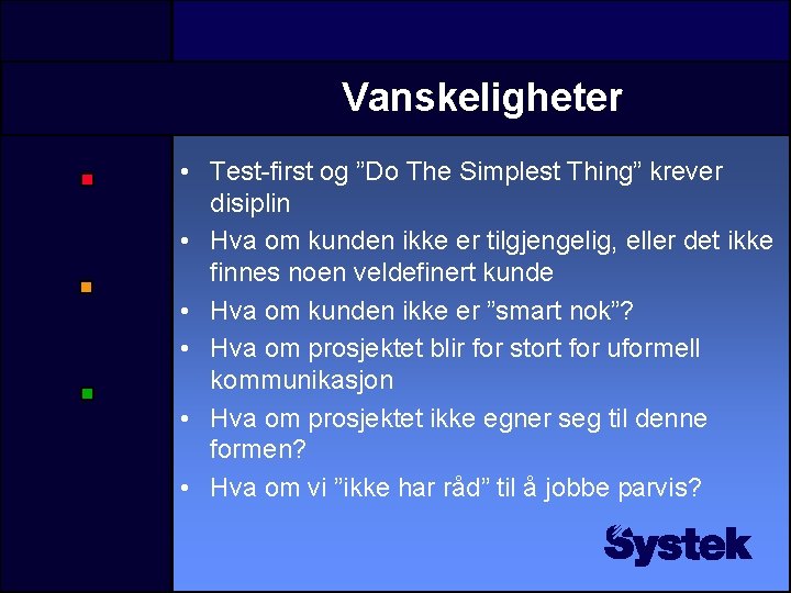 Vanskeligheter • Test-first og ”Do The Simplest Thing” krever disiplin • Hva om kunden