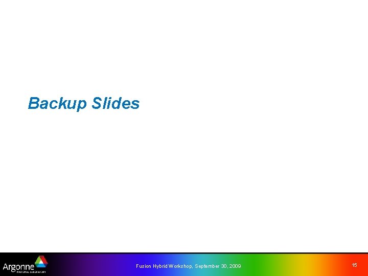 Backup Slides Fusion Hybrid Workshop, September 30, 2009 15 