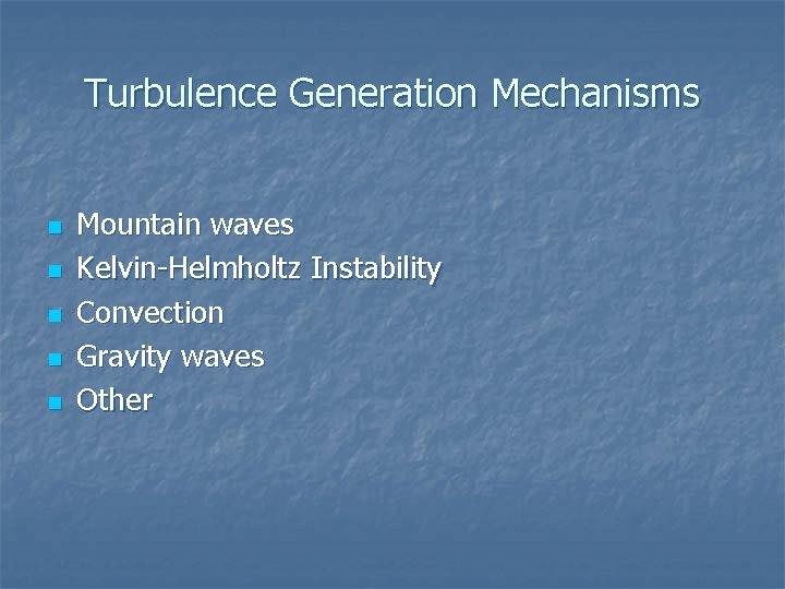 Turbulence Generation Mechanisms n n n Mountain waves Kelvin-Helmholtz Instability Convection Gravity waves Other