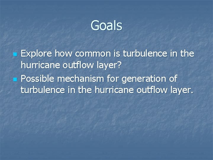 Goals n n Explore how common is turbulence in the hurricane outflow layer? Possible