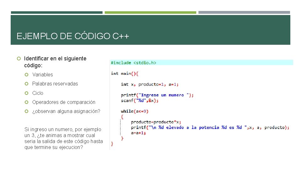 EJEMPLO DE CÓDIGO C++ Identificar en el siguiente código: Variables Palabras reservadas Ciclo Operadores