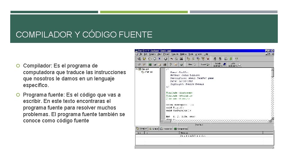 COMPILADOR Y CÓDIGO FUENTE Compilador: Es el programa de computadora que traduce las instrucciones