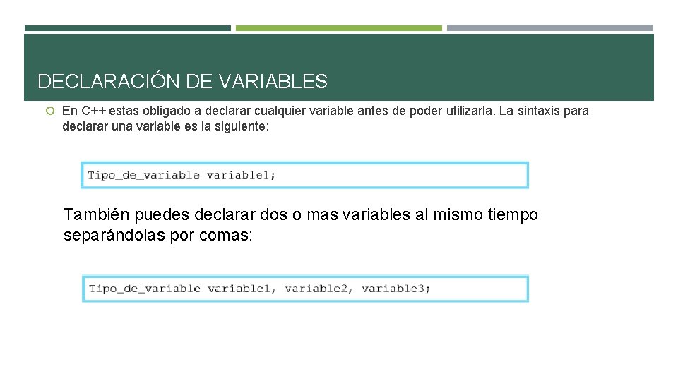 DECLARACIÓN DE VARIABLES En C++ estas obligado a declarar cualquier variable antes de poder