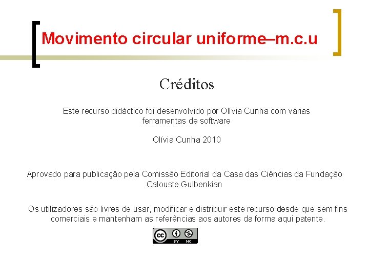 Movimento circular uniforme–m. c. u Créditos Este recurso didáctico foi desenvolvido por Olívia Cunha