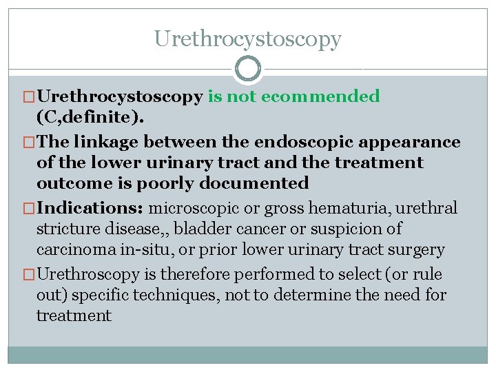Urethrocystoscopy �Urethrocystoscopy is not ecommended (C, definite). �The linkage between the endoscopic appearance of