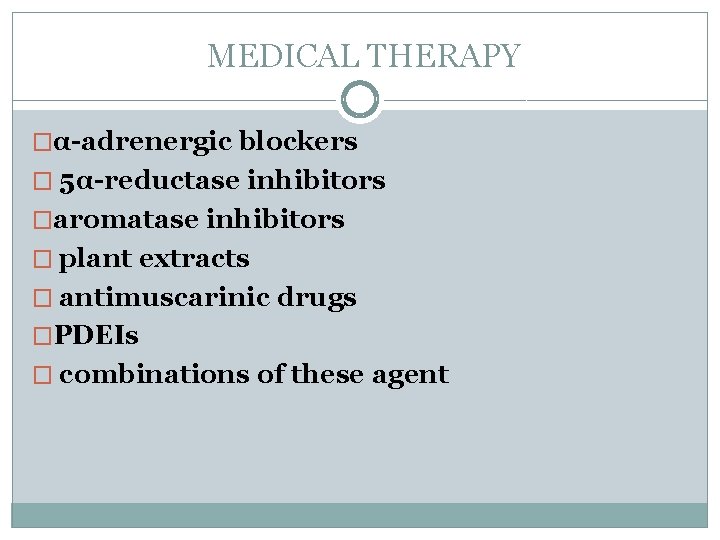 MEDICAL THERAPY �α-adrenergic blockers � 5α-reductase inhibitors �aromatase inhibitors � plant extracts � antimuscarinic