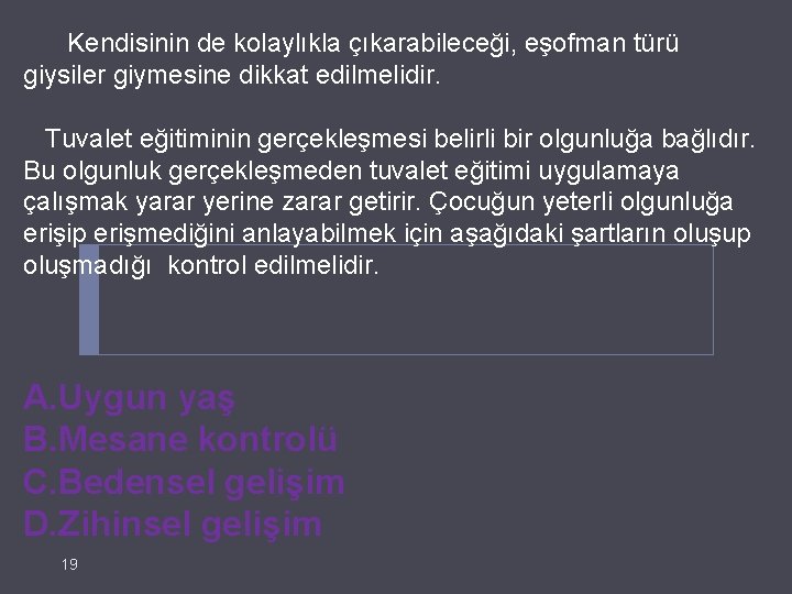  Kendisinin de kolaylıkla çıkarabileceği, eşofman türü giysiler giymesine dikkat edilmelidir. Tuvalet eğitiminin gerçekleşmesi