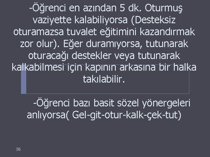  -Öğrenci en azından 5 dk. Oturmuş vaziyette kalabiliyorsa (Desteksiz oturamazsa tuvalet eğitimini kazandırmak