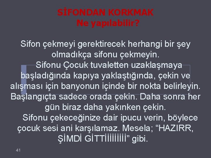 SİFONDAN KORKMAK Ne yapılabilir? Sifon çekmeyi gerektirecek herhangi bir şey olmadıkça sifonu çekmeyin. Sifonu