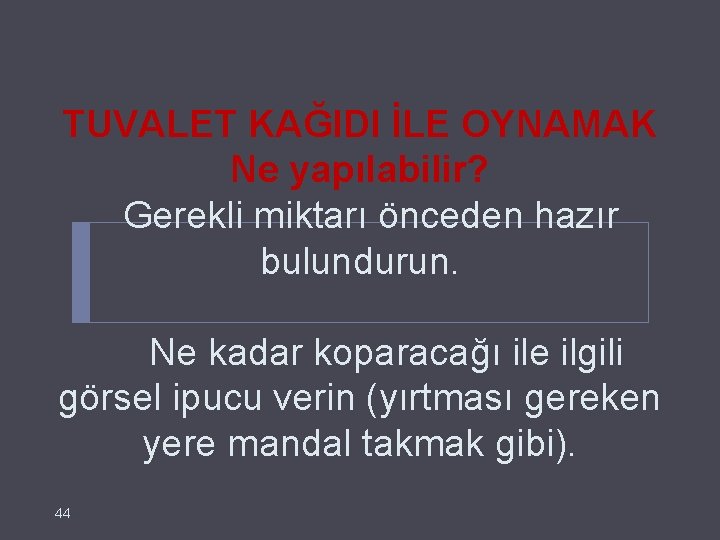 TUVALET KAĞIDI İLE OYNAMAK Ne yapılabilir? Gerekli miktarı önceden hazır bulundurun. Ne kadar koparacağı