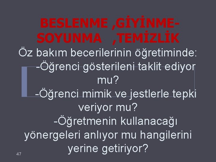  BESLENME , GİYİNMESOYUNMA , TEMİZLİK Öz bakım becerilerinin öğretiminde: -Öğrenci gösterileni taklit ediyor