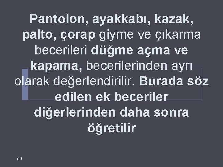 Pantolon, ayakkabı, kazak, palto, çorap giyme ve çıkarma becerileri düğme açma ve kapama, becerilerinden