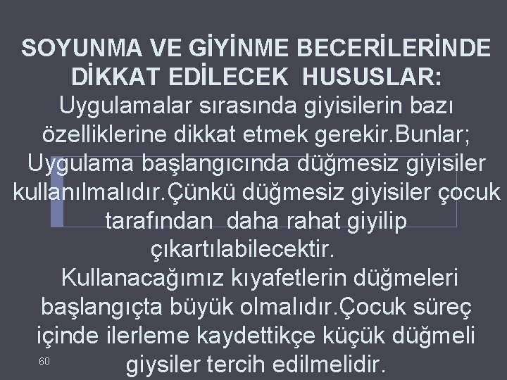 SOYUNMA VE GİYİNME BECERİLERİNDE DİKKAT EDİLECEK HUSUSLAR: Uygulamalar sırasında giyisilerin bazı özelliklerine dikkat etmek