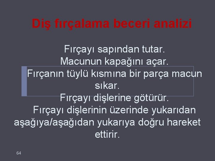  Diş fırçalama beceri analizi Fırçayı sapından tutar. Macunun kapağını açar. Fırçanın tüylü kısmına