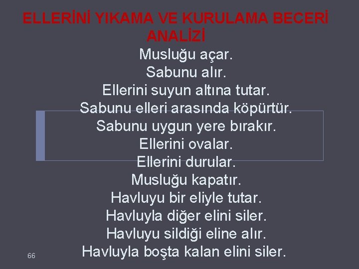 ELLERİNİ YIKAMA VE KURULAMA BECERİ ANALİZİ Musluğu açar. Sabunu alır. Ellerini suyun altına tutar.