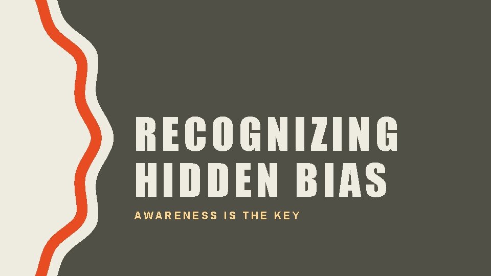 RECOGNIZING HIDDEN BIAS AWARENESS IS THE KEY 