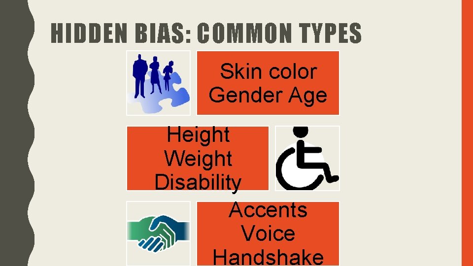 HIDDEN BIAS: COMMON TYPES Skin color Gender Age Height Weight Disability Accents Voice Handshake
