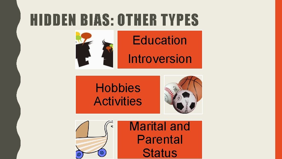 HIDDEN BIAS: OTHER TYPES Education Introversion Hobbies Activities Marital and Parental Status 