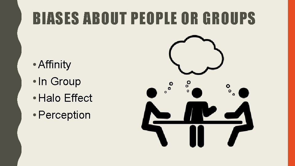 BIASES ABOUT PEOPLE OR GROUPS • Affinity • In Group • Halo Effect •