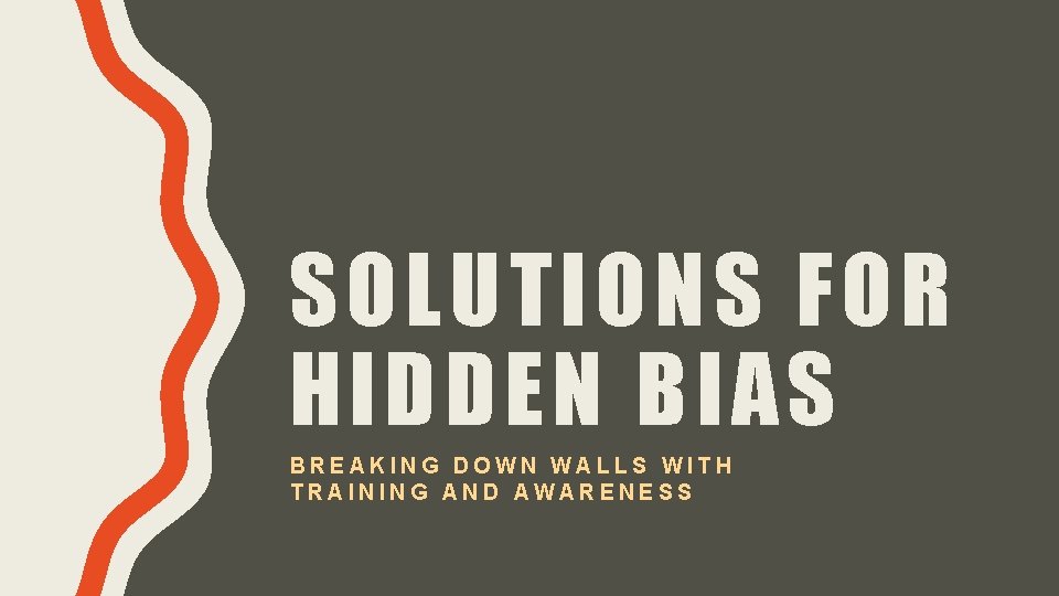 SOLUTIONS FOR HIDDEN BIAS BREAKING DOWN WALLS WITH TRAINING AND AWARENESS 