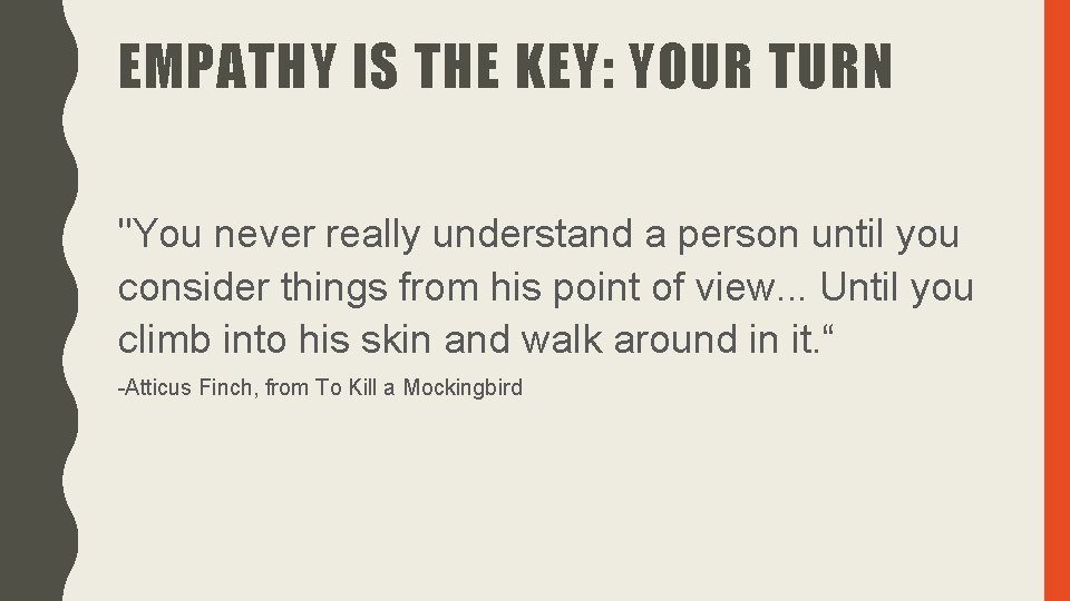 EMPATHY IS THE KEY: YOUR TURN "You never really understand a person until you