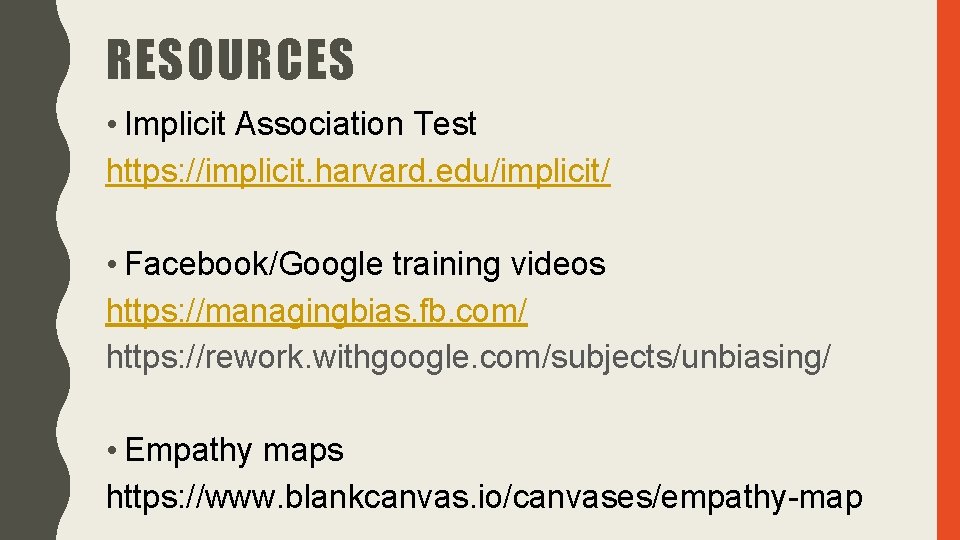 RESOURCES • Implicit Association Test https: //implicit. harvard. edu/implicit/ • Facebook/Google training videos https: