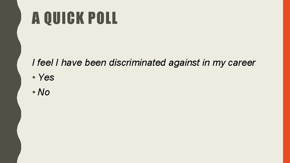 A QUICK POLL I feel I have been discriminated against in my career •