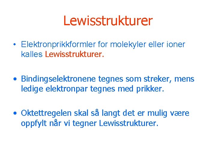 Lewisstrukturer • Elektronprikkformler for molekyler eller ioner kalles Lewisstrukturer. • Bindingselektronene tegnes som streker,