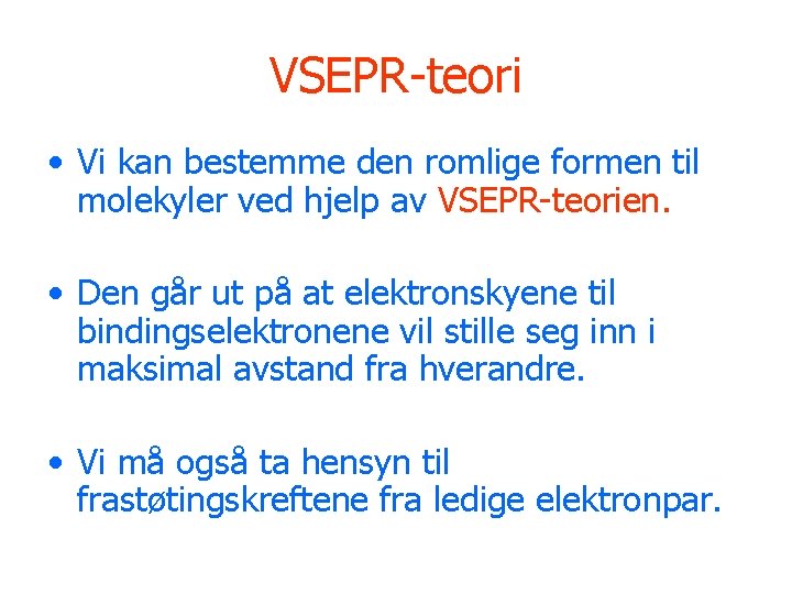 VSEPR-teori • Vi kan bestemme den romlige formen til molekyler ved hjelp av VSEPR-teorien.