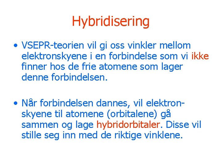 Hybridisering • VSEPR-teorien vil gi oss vinkler mellom elektronskyene i en forbindelse som vi