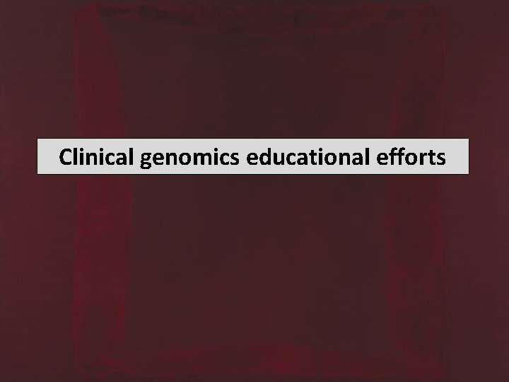 Clinical genomics educational efforts 