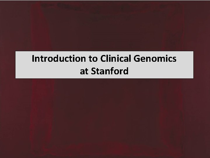 Introduction to Clinical Genomics at Stanford 