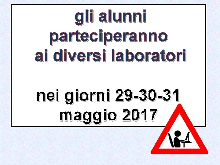 gli alunni parteciperanno ai diversi laboratori nei giorni 29 -30 -31 maggio 2017 