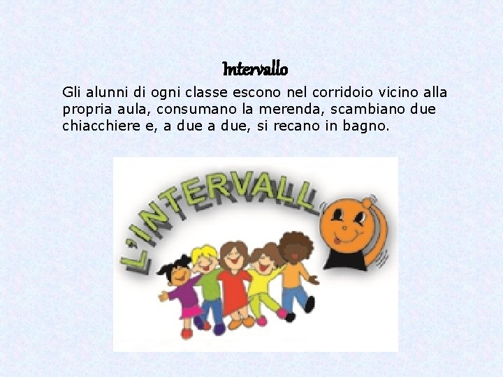 Intervallo Gli alunni di ogni classe escono nel corridoio vicino alla propria aula, consumano