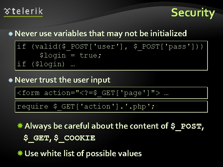 Security Never use variables that may not be initialized if (valid($_POST['user'], $_POST['pass'])) $login =