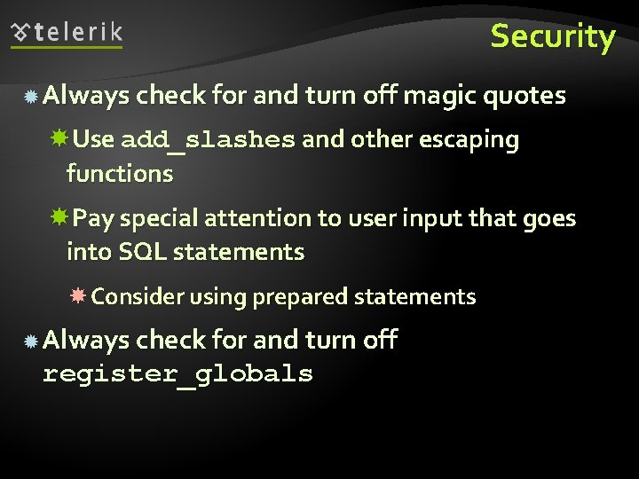 Security Always check for and turn off magic quotes Use add_slashes and other escaping