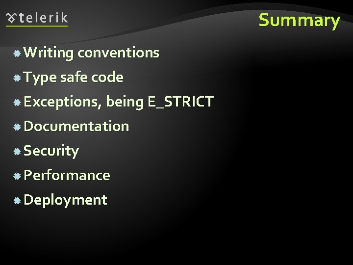 Summary Writing conventions Type safe code Exceptions, being E_STRICT Documentation Security Performance Deployment 