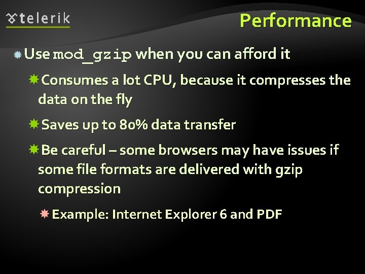 Performance Use mod_gzip when you can afford it Consumes a lot CPU, because it