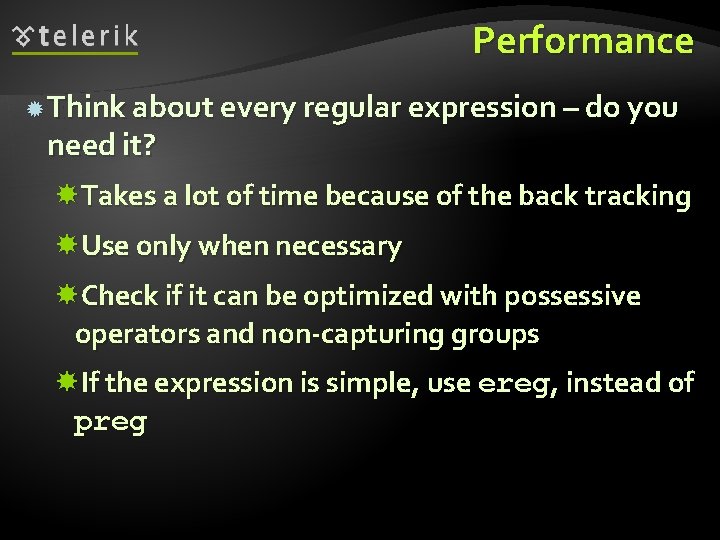 Performance Think about every regular expression – do you need it? Takes a lot