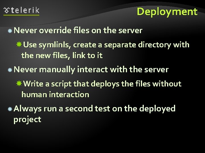 Deployment Never override files on the server Use symlinls, create a separate directory with