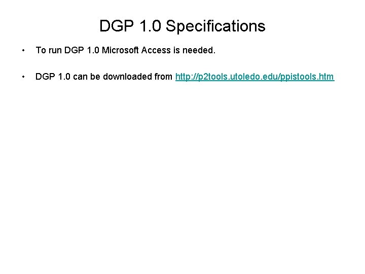 DGP 1. 0 Specifications • To run DGP 1. 0 Microsoft Access is needed.