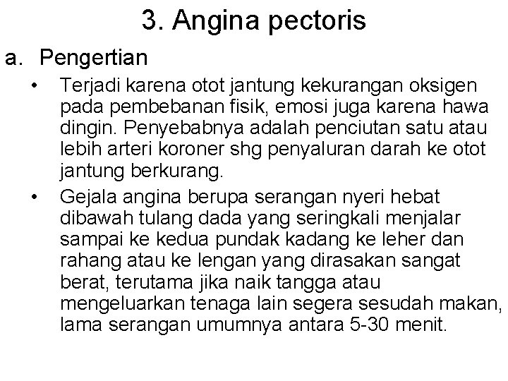 3. Angina pectoris a. Pengertian • • Terjadi karena otot jantung kekurangan oksigen pada