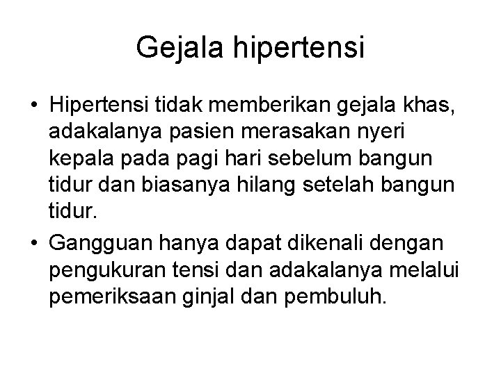 Gejala hipertensi • Hipertensi tidak memberikan gejala khas, adakalanya pasien merasakan nyeri kepala pada